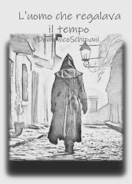 Title: L' uomo che regalava il tempo, Author: Domenico Schipani