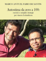 Title: Autostima da zero a 100: esercizi e semplici strategie per vincere la timidezza, Author: Marco Antuzi