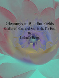 Title: Gleanings in Buddha-Fields, Author: Lafcadio Hearn