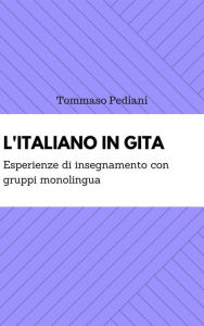 Title: L'italiano in gita: esperienze di insegnamento con gruppi monolingua, Author: Tommaso Pediani