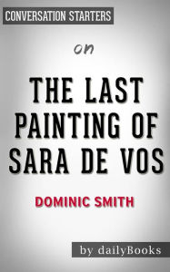 Title: The Last Painting of Sara de Vos: by Dominic Smith??????? Conversation Starters, Author: dailyBooks