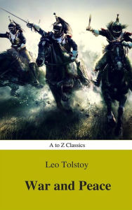 Title: War and Peace (Complete Version, Best Navigation, Active TOC) (A to Z Classics), Author: Leo Tolstoy