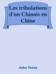 Title: Les tribulations d'un Chinois en Chine, Author: Jules Verne