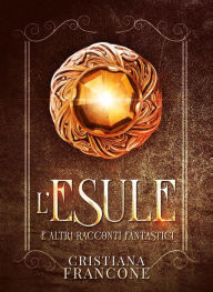 Title: L'esule e altri racconti fantastici, Author: Cristiana Francone