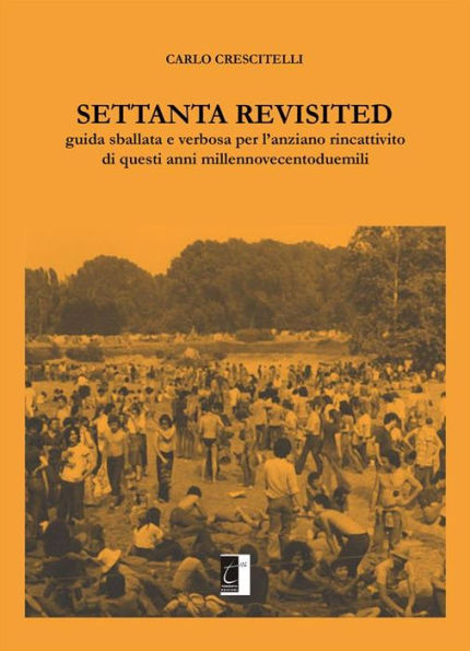 Settanta Revisited: Guida sballata e verbosa per l'anziano rincattivito di questi anni millennovecentoduemili