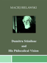 Title: Dumitru Staniloae and His Philocalical Vision, Author: Maciej Bielawski