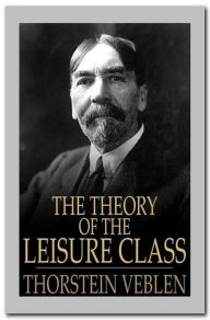 Title: The Theory of the Leisure Class, Author: Thorstein Veblen