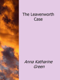 Title: The Leavenworth Case, Author: Anna Katharine Green