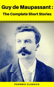 Title: Guy De Maupassant: Complete Original Short Stories (Phoenix Classics), Author: Guy de Maupassant