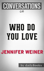 Title: Who Do You Love: by Jennifer Weiner Conversation Starters, Author: Daily Books