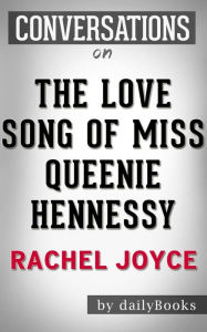 Title: The Love Song of Miss Queenie Hennessy: by Rachel Joyce Conversation Starters, Author: Daily Books