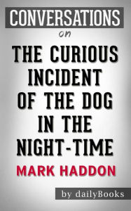 Title: The Curious Incident of the Dog in the Night-Time: by Mark Haddon Conversation Starters, Author: Daily Books