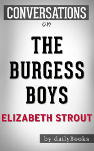 Title: The Burgess Boys: by Elizabeth Strout Conversation Starters, Author: Daily Books