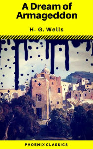 Title: A Dream of Armageddon (Phoenix Classics), Author: H. G. Wells