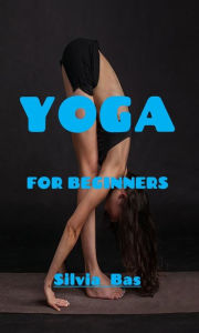 Title: Yoga For Beginners, Author: Silvia Bas