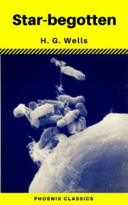 Title: Star-begotten (Phoenix Classics), Author: H. G. Wells