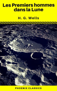 Title: Les Premiers hommes dans la Lune (Phoenix Classics), Author: H. G. Wells