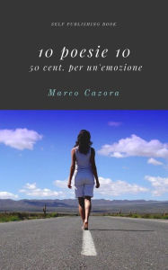 Title: 10 poesie 10: 50 cent. per un'emozione, Author: Marco Cazora