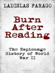 Title: Burn After Reading: The Espionage History of World War II, Author: Ladislas Farago