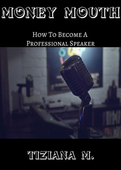 Money Mouth: How To Become A Professional Speaker