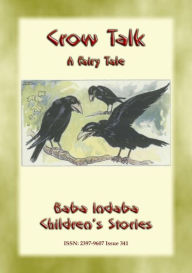 Title: CROW TALK - A Children's Folk Tale about how to understand animals: Baba Indaba's Children's Stories - Issue 341, Author: Anon E. Mouse