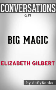 Title: Big Magic: A Novel by Elizabeth Gilbert Conversation Starters, Author: dailyBooks