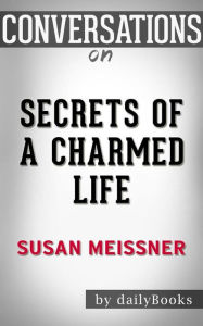 Title: Secrets of a Charmed Life: A Novel By Susan Meissner Conversation Starters, Author: dailyBooks