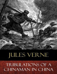 Title: Tribulations of a Chinaman in China: Illustrated, Author: Jules Verne