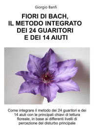 Title: Fiori di Bach, il metodo integrato dei 24 guaritori e dei 14 aiuti, Author: Giorgio Banfi