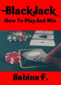 Blackjack: How To Play And Win