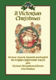 Title: A VICTORIAN CHRISTMAS - Victorian Christmas Childrens Stories and Poems, Author: Various Unknown