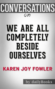Title: We Are All Completely Beside Ourselves: by Karen Joy Fowler Conversation Starters, Author: dailyBooks