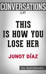 Title: This Is How You Lose Her: by Junot Diaz??????? Conversation Starters, Author: dailyBooks