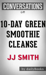 Title: 10-Day Green Smoothie Cleanse: by JJ Smith Conversation Starters???????, Author: dailyBooks
