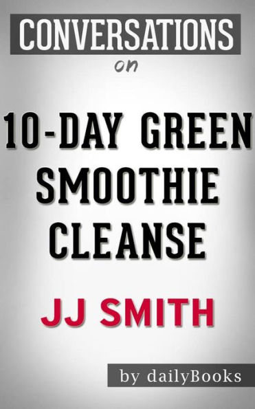 10-Day Green Smoothie Cleanse: by JJ Smith Conversation Starters???????