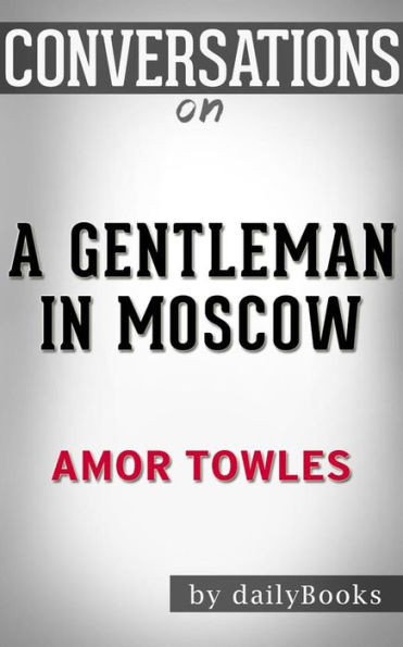 A Gentleman in Moscow: A Novel by Amor Towles Conversation Starters