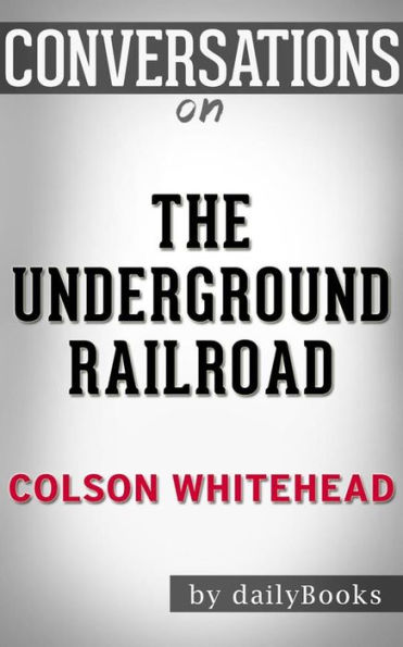 The Underground Railroad: by Colson Whitehead??????? Conversation Starters