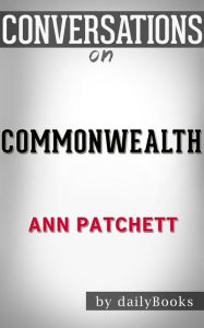 Title: Commonwealth: by Ann Patchett??????? Conversation Starters, Author: dailyBooks