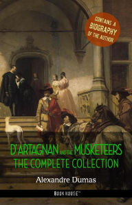 Title: D'Artagnan and the Musketeers: The Complete Collection + A Biography of the Author, Author: Alexandre Dumas