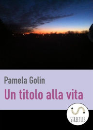 Title: Un titolo alla vita, Author: Pamela Golin