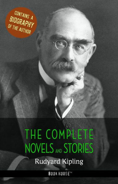 Rudyard Kipling: The Complete Novels and Stories + A Biography of the Author