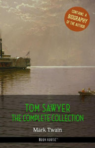 Title: Tom Sawyer: The Complete Collection + A Biography of the Author, Author: Mark Twain