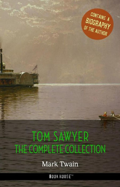 Tom Sawyer: The Complete Collection + A Biography of the Author