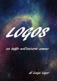 Title: LOGOS: un tuffo nell'universo umano, Author: Luigi Lago