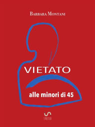 Title: Vietato alle minori di 45: Manuale di sopravvivenza alla menopausa, Author: Barbara Montani