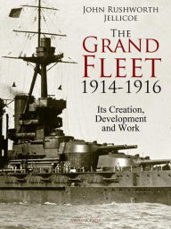 Title: The Grand Fleet, 1914-1916: Its Creation, Development and Work, Author: John Rushworth Jellicoe