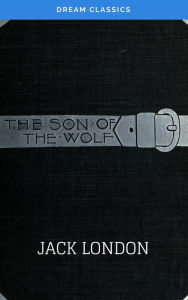 Title: The Son of the Wolf (Dream Classics), Author: Jack London