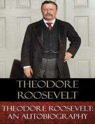 Title: Theodore Roosevelt: An Autobiography, Author: Theodore Roosevelt