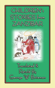Title: Children's Stories from Zanzibar: 10 Children's Stories from East Africa's Spice Islands, Author: As retold by George W Bateman