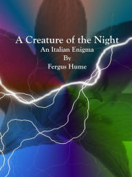 Title: A Creature of the Night, Author: Fergus Hume